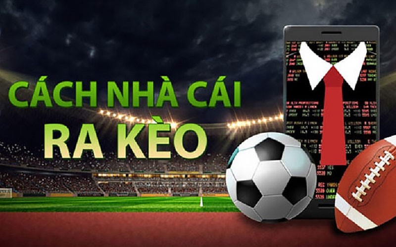 Bật mí và giải đáp nhà cái ra kèo như thế nào chuẩn nhất cho cược thủ